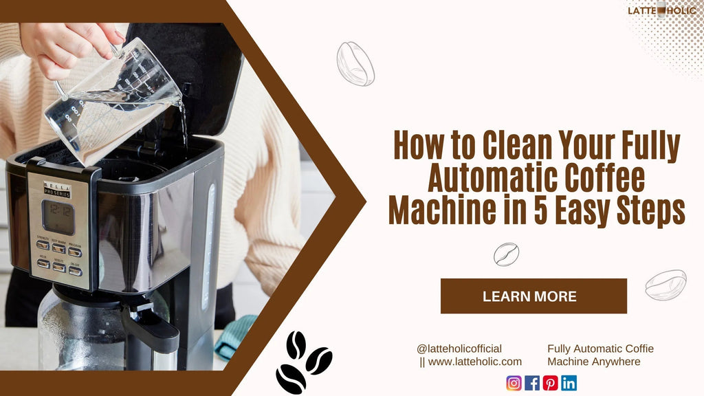 How to Clean Your Fully Automatic Coffee Machine in 5 Easy Steps