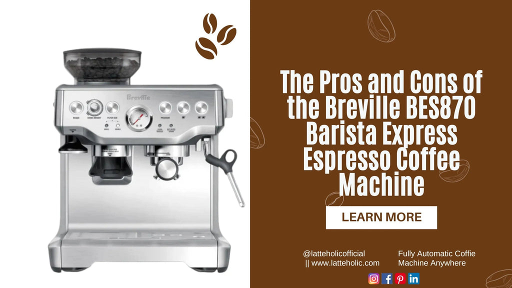 The Pros and Cons of the Breville BES870 Barista Express Espresso Coffee Machine