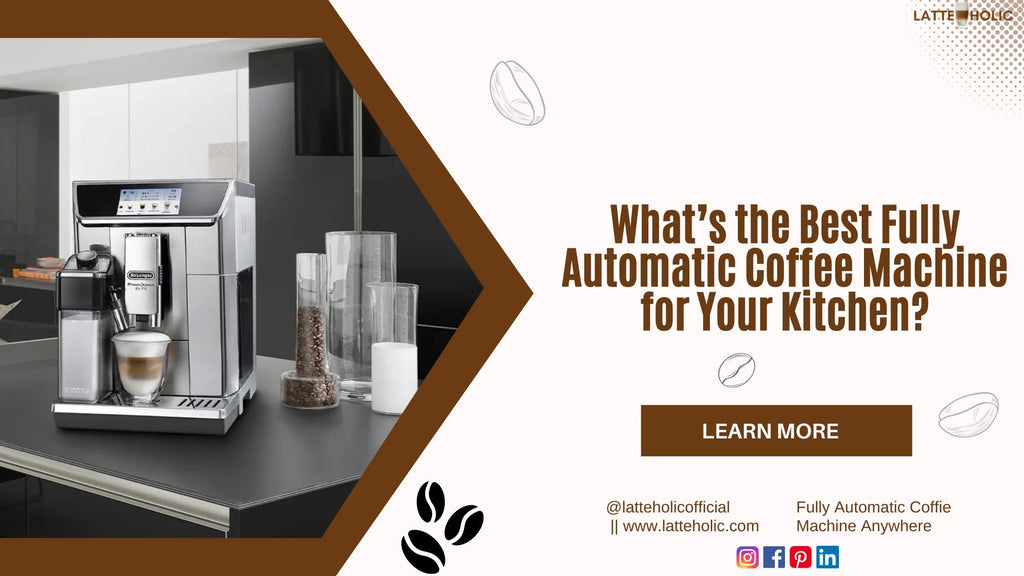 What’s the Best Fully Automatic Coffee Machine for Your Kitchen?